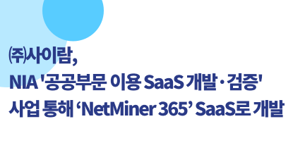 [보도자료] ㈜사이람, NIA '공공부문 이용 SaaS 개발·검증' 사업 통해 ‘NetMiner 365’ SaaS로 개발 썸네일
